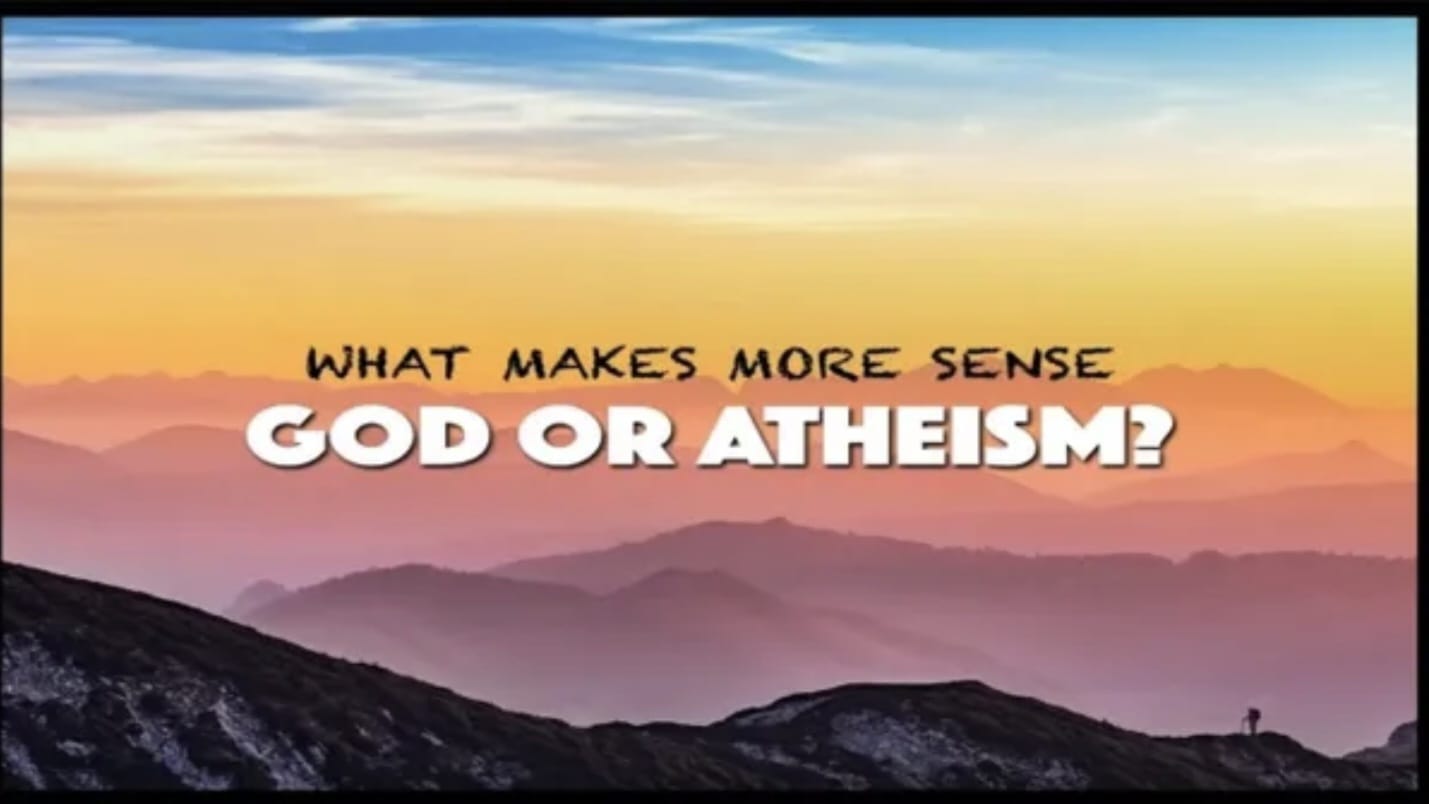 What Makes More Sense, God or Atheism?